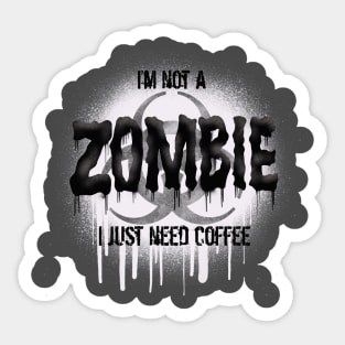 Zombie Coffee - I’m Not a Zombie I Just Need Coffee Sticker